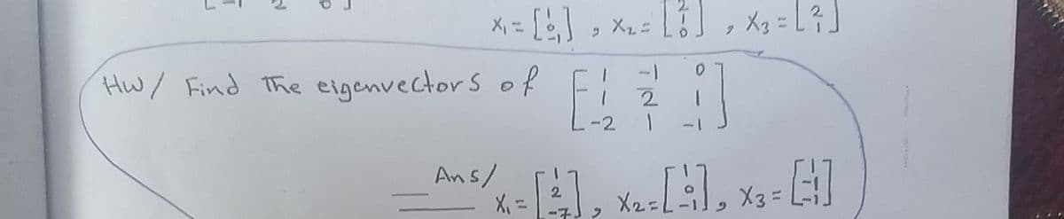 2.
メ、ニ
, Xz= L] , Xg= [?
Hw/ Find The eigenvectors of Fl
2.
-2
1-
Ans/
X3 =
2.
13D
-子」2
X2=
