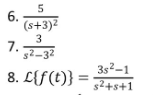 5
6.
(s+3)²
7.
3
s2-32
8. L{f(t)}:
3s²-1
s²+8+1