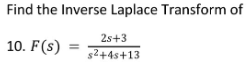 Find the Inverse Laplace Transform of
10. F (s)
2s+3
s²+4s+13