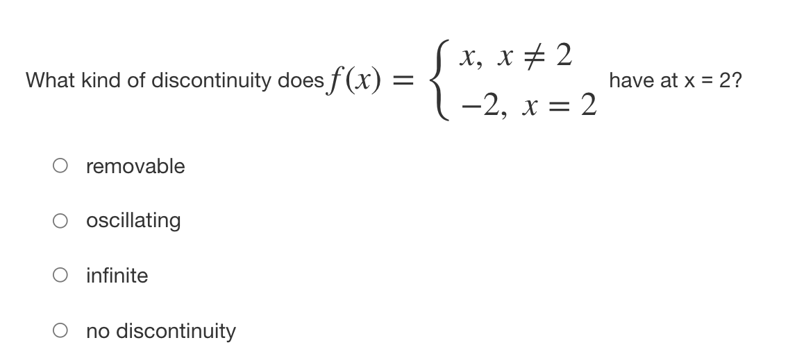 x, x+ 2
What kind of discontinuity does ƒ(x) =
have at x = 2?
-2, x = 2
removable
oscillating
infinite
no discontinuity
