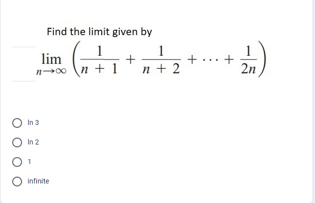 Find the limit given by
lim ( )
1
1
+
n + 2
n + 1
2n
O In 3
O In 2
1
O infinite

