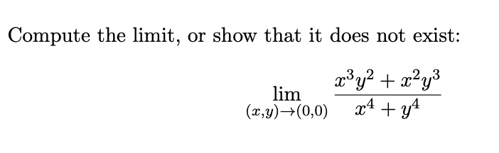 Compute the limit,
or show that it does not exist:
lim
(x,y)→(0,0)
ry? + x?y3
x4 + y4
