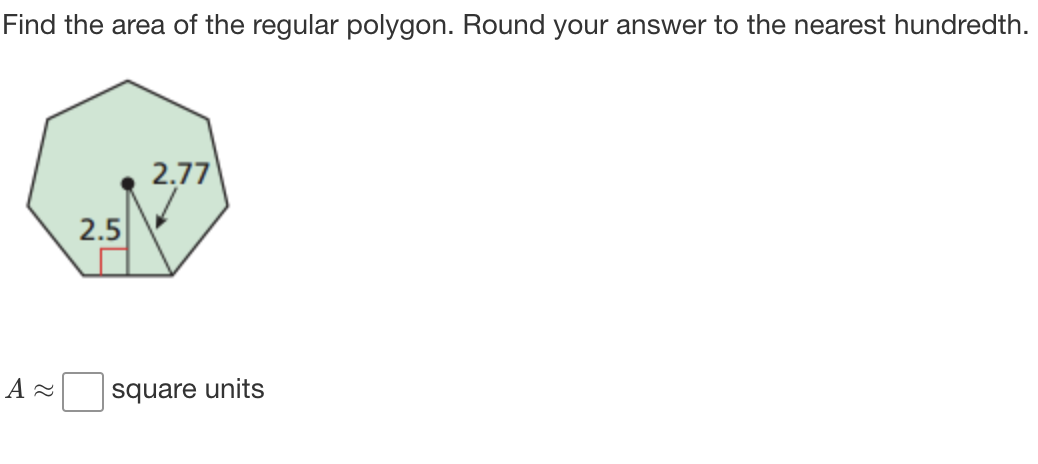 Find the area of the regular polygon. Round your answer to the nearest hundredth.
2,77
2.5
square units
