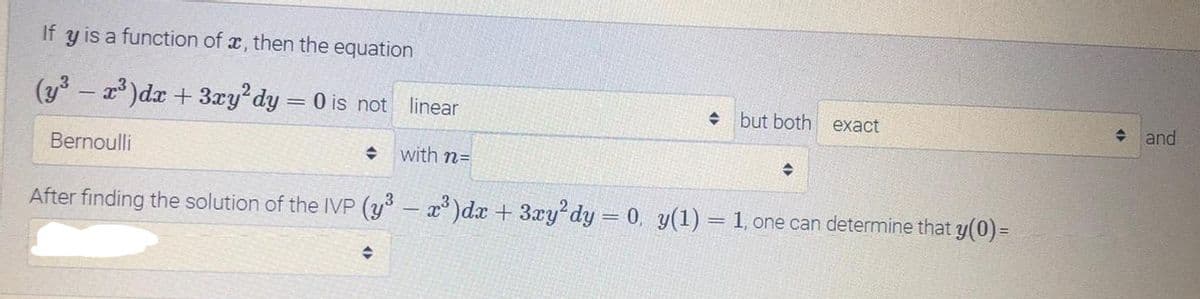 If
y is a function of x, then the equation
(y - 2)dx + 3æy dy = 0 is not
linear
but both
exact
+ and
Bernoulli
with n=
After finding the solution of the IVP (y – x )dx + 3xy dy = 0, y(1) = 1, one can determine that y(0)=
