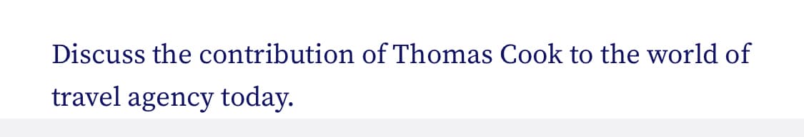 Discuss the contribution of Thomas Cook to the world of
travel agency today.