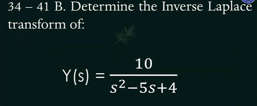 34 – 41 B. Determine the Inverse Laplace
transform of:
10
Y(s) =
%3D
s² –5s+4
