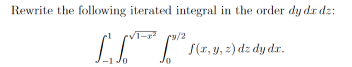 Rewrite the following iterated integral in the order dy dx dz:
f(x, y, z) dz dy dx.