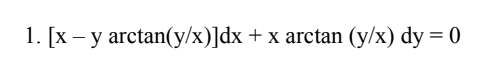 1. [x – y arctan(y/x)]dx + x arctan (y/x) dy = 0
