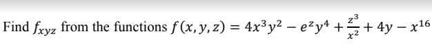 Find fxyz from the functions f (x, y, z) = 4x³y² – e²y4 +
+ 4y – x16
|
