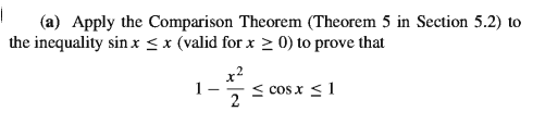 (a) Apply the Comparison Theorem (Theorem 5 in Section 5.2) to
the inequality sin x < x (valid for x > 0) to prove that
1-
< cos x < 1
2
