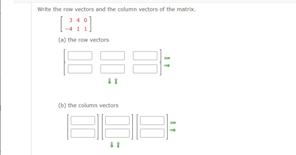 Write the row vectors and the column vectors of the matrix.
340
-4 1 1
(a) the row vectors
↓ 1
(b) the column vectors