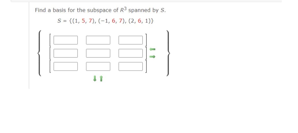 Find a basis for the subspace of R3 spanned by S.
S = {(1, 5, 7), (-1, 6, 7), (2, 6, 1)}
↓ 1
←