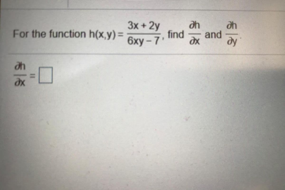 For the function h(x,y)%D
6ху -7
3x +2y
find
and
dy
I3D
