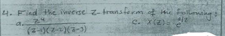 4. Find the inverse z-transtorm of the folloming
24.
C. X(Z)= ¿
a/z
a.
(2-)(Z-2)(3-3)
