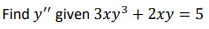 Find y" given 3xy³ + 2xy = 5
