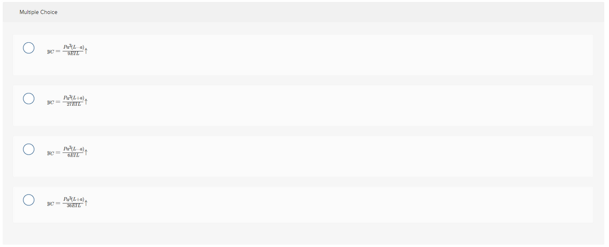 Multiple Choice
Pa (L_a)
YC =DEIL
Pa*(L+a),
YC =27EIL
Pa (L_a),
YC =
6EIL
Pa(L+a),
YC = 36EIL
