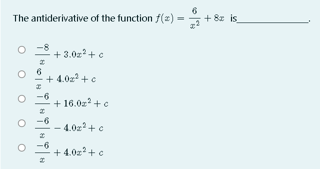 The antiderivative of the function f(x)
6
+ 8x is
-8
+ 3.0x2 +
6
+ 4.0x2 + c
6
+ 16.0x? + c
-6
4.0x? + c
-
-6
+ 4.0x2 + c
