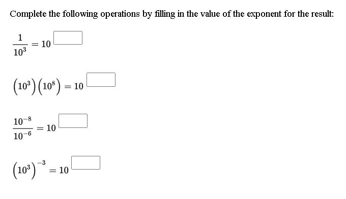 Complete the following operations by filling in the value of the exponent for the result:
1
10
103
(10') (10*) = 10
10-8
- 10
10-6
-3
103
= 10
