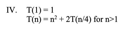 T(1) = 1
T(n) = n² + 2T(n/4) for n>1
IV.
