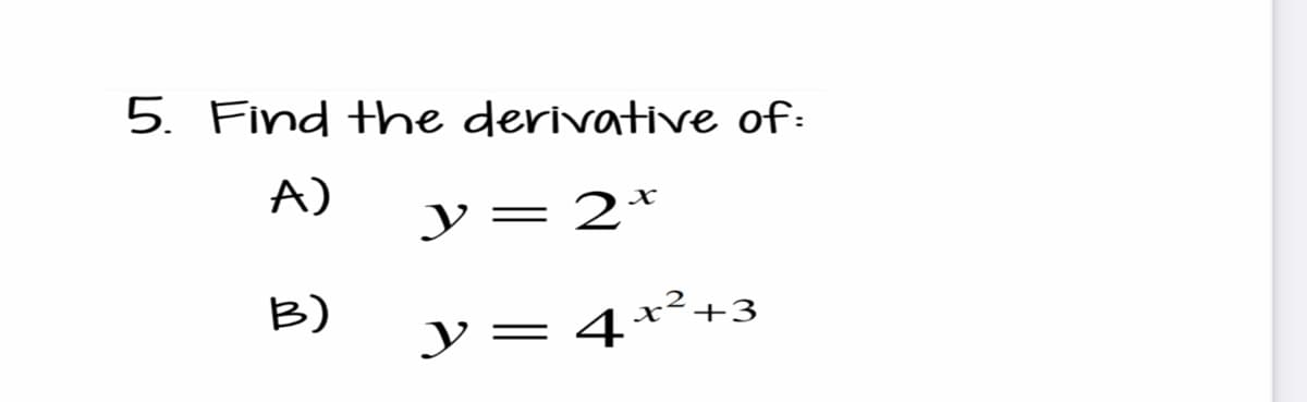 5. Find the derivative of:
A)
y=2*
B)
y = 4x² +3