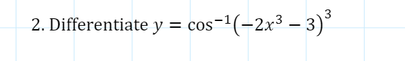 2. Differentiate y = cos'
=1(-2x³ – 3)°
