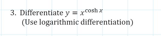 3. Differentiate y = xcosh x
(Use logarithmic differentiation)
