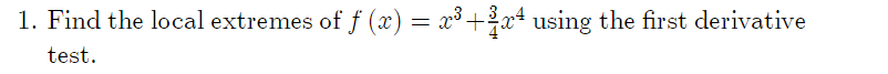 3
1. Find the local extremes of f (x) = x³ +2xª using the first derivative
test.
