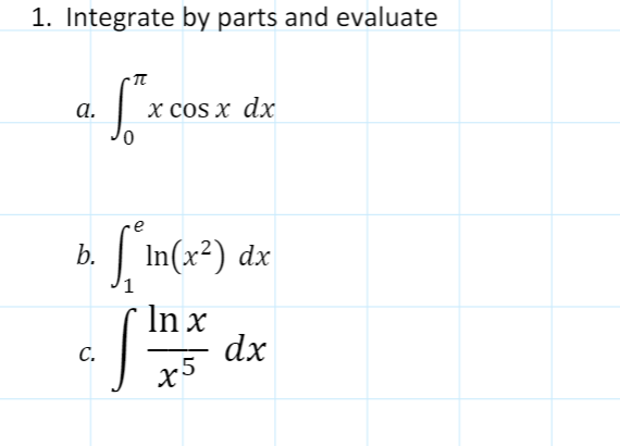 1. Integrate by parts and evaluate
x cOS x dx
0,
а.
b. In(x²) dx
1
In x
dx
x5
С.
