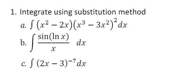 1. Integrate using substitution method
a. S (x² – 2x)(x³ – 3x²)°dx
sin(ln x)
b.
dx
X
с. f (2х — 3)-7dx
