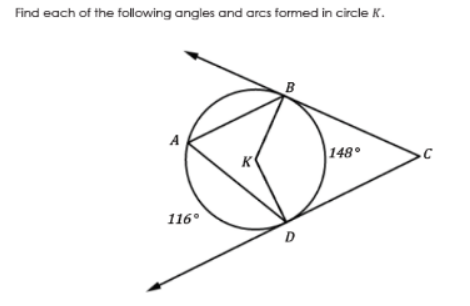 Find each of the following angles and arcs formed in circle K.
K
148°
116°
D
