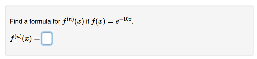Find a formula for f(") (x) if f(x) = e-10
flm) (x) =[]
