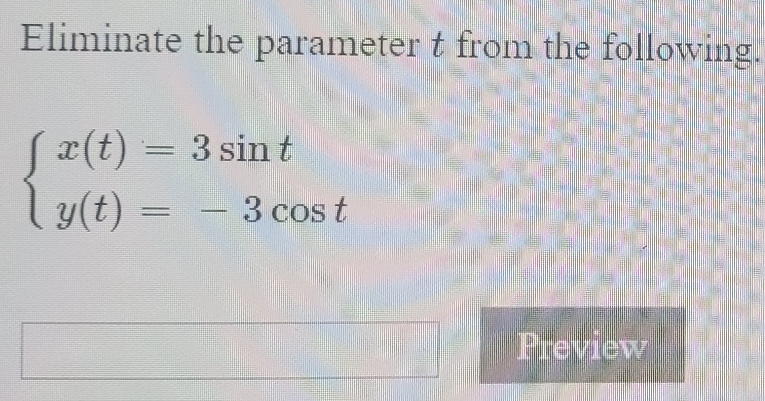 Eliminate the parameter t from the following
x(t)
ly(t)
3 sin t
|3D
-3 cos t
%3D
