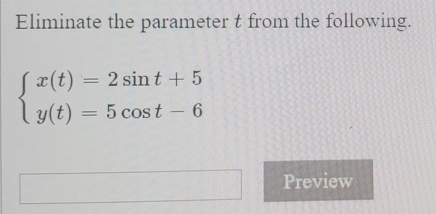 Eliminate the parameter t from the following.
Sa(t) = 2 sin t + 5
ly(t) = 5 cost – 6
