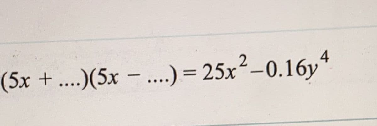 (5x + ....)(5x – ...) = 25x²-0.16y*
4
%3D
