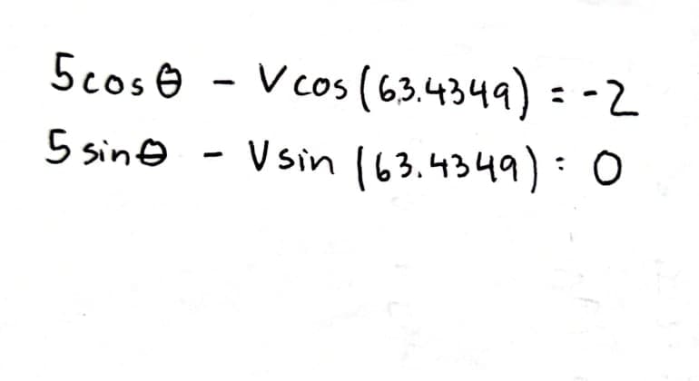 5cos e - V cos (63.4349) = -2
V sin (63.4349) : O
5 sin@
