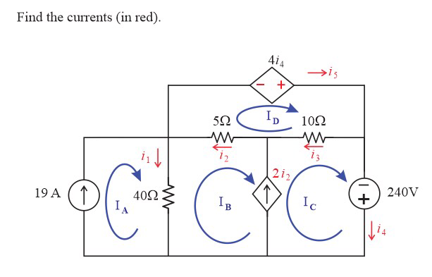 Find the currents (in red).
4i4
→i5
+
I,
10Ω
5Ω
CC
212
240V
19 A ( ↑
40Ω!
IA
IB
Ic
(1 +
↑

