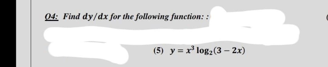 04: Find dy/dx for the following function::
(5) y = x³ log₂ (3 - 2x)