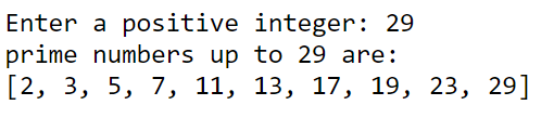 Enter a positive integer: 29
prime numbers up to 29 are:
[2, 3, 5, 7, 11, 13, 17, 19, 23, 29]

