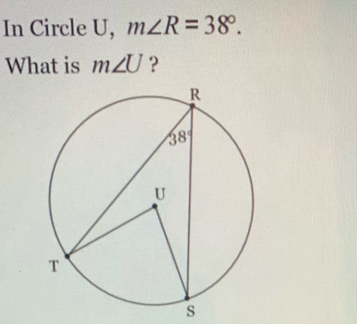 In Circle U, mZR= 38°.
What is mzU?
R.
389
T.
