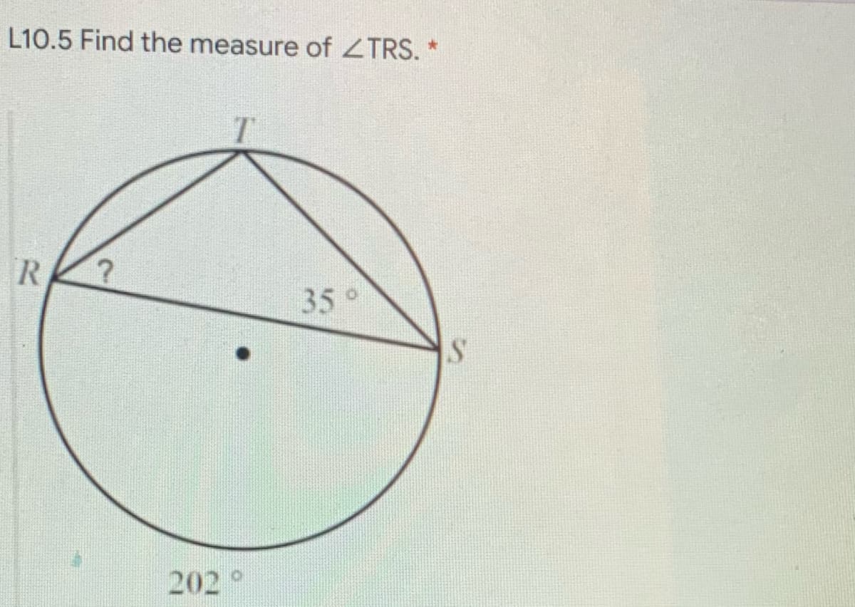L10.5 Find the measure of ZTRS. *
35°
202°
