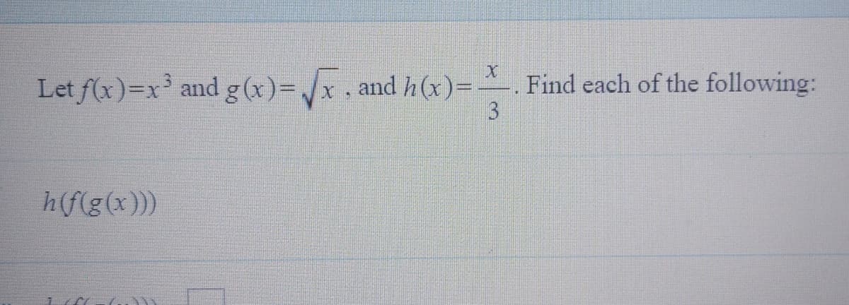 Let f(x)=x and g (x)=Jx, and h(x)=. Find each of the following:
h(f(g(x)))
