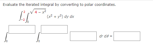 Evaluate the iterated integral by converting to polar coordinates.
√4-x²
ff.
(x² + y²) dy dx
dr de =