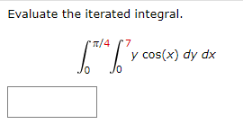 Evaluate the iterated integral.
T/4
[T['y cos(x) dy dx