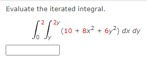 Evaluate the iterated integral.
2y
1² 1²%
0
ly
(10 + 8x² + 6y2) dx dy