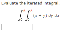 Evaluate the iterated integral.
6 r8
×
Jo Jo
(x + y) dy dx