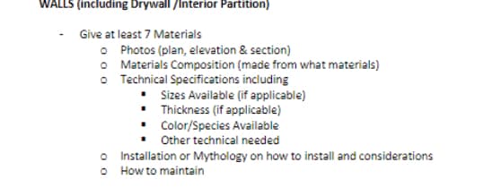 WALLS (including Drywall /Interior Partition)
Give at least 7 Materials
O Photos (plan, elevation & section)
O Materials Composition (made from what materials)
• Technical Specifications including
• Sizes Available (if applicable)
• Thickness (if applicable)
• Color/Species Available
• Other technical needed
o Installation or Mythology on how to install and considerations
O How to maintain
