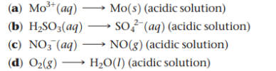 (а) Мо" (аq)
(b) H2SO3(aq) – So? (aq) (acidic solution)
(c) NO3 (aq) –→ NO(g)(acidic solution)
3+
Mo(s) (acidic solution)
(d) O2(8) → H2O(1) (acidic solution)
