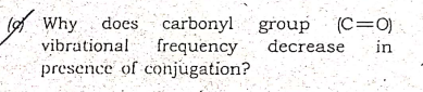 A Why does
vibrational frequency
presence of conjugation?
carbonyl group (C=0)
decrease
in
