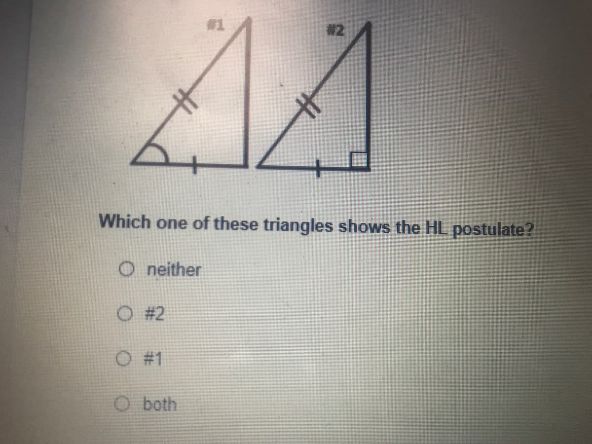 #1
#2
Which one of these triangles shows the HL postulate?
O neither
O # 2
O #1
O both
