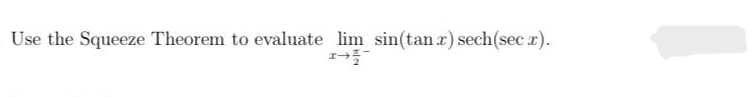 Use the Squeeze Theorem to evaluate lim sin(tan r) sech(sec r).
2
